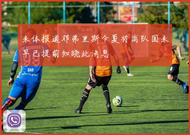 米体报道邓弗里斯今夏将离队国米早已提前知晓此消息