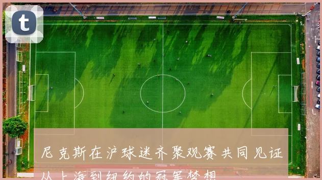 尼克斯在沪球迷齐聚观赛共同见证从上海到纽约的冠军梦想